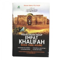 Perjalanan Hidup Empat Khalifah Rasul yang Agung : Lengkap dengan Perjalanan Hidup Khalifah Kelima Al-Hasan bin Ali