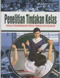 Penelitian Tindakan Kelas : Sebagai Pengembangan Profesi pendidik dan keilmuan