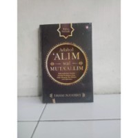 Adabul 'Alim wal Muta'alim : Butiran-Butiran Nasihat tentang Pentingnya Ilmu, Adab Mengajar dan Belajar, serta Berfatwa = Imam Nawawi